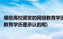 哪些高校颁发的网络教育学历是承认的(哪些高校颁发的网络教育学历是承认的呢)