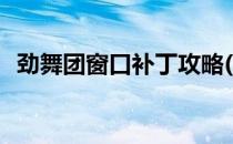 劲舞团窗口补丁攻略(劲舞团官方下载步骤)