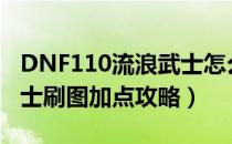 DNF110流浪武士怎么加点（110版本流浪武士刷图加点攻略）