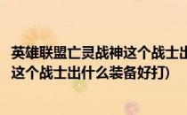 英雄联盟亡灵战神这个战士出什么装备好(英雄联盟亡灵战神这个战士出什么装备好打)