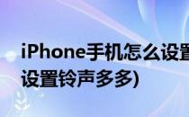 iPhone手机怎么设置铃声(iphone手机怎么设置铃声多多)