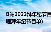 B站2022拜年纪节目单在哪看(2021 哔哩哔哩拜年纪节目单)