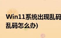 Win11系统出现乱码怎么办(win10系统出现乱码怎么办)