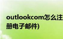 outlookcom怎么注册(outlookcom怎么注册电子邮件)