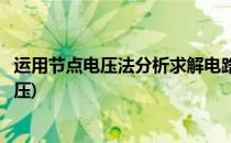 运用节点电压法分析求解电路实例(用节点法求解图示电路电压)