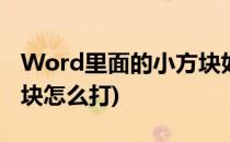 Word里面的小方块如何打(word文档中小方块怎么打)