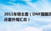 2011年领主套（DNF国服历年国庆套外观长什么样 历届国庆套外观汇总）