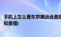 手机上怎么看东京奥运会直播(手机上怎么看东京奥运会直播和重播)