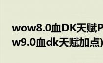 wow8.0血DK天赋PVE和PVP加点推荐(wow9.0血dk天赋加点)