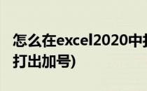 怎么在excel2020中打出加号(excel表格怎么打出加号)