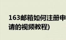 163邮箱如何注册申请(163邮箱如何注册申请的视频教程)