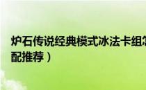 炉石传说经典模式冰法卡组怎么搭配（经典模式冰法卡组搭配推荐）