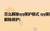 怎么解除qq保护模式 qq保护模式解除不成功(qq怎么才能解除保护)