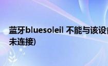 蓝牙bluesoleil 不能与该设备建立连接,请确认其(蓝牙设备未连接)