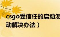 csgo受信任的启动怎么办（csgo受信任的启动解决办法）