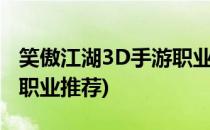 笑傲江湖3D手游职业介绍(笑傲江湖官方手游职业推荐)