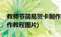 教师节简易贺卡制作教程(教师节简易贺卡制作教程图片)