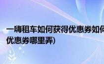 一嗨租车如何获得优惠券如何使用优惠券(一嗨租车豪华车型优惠券哪里弄)