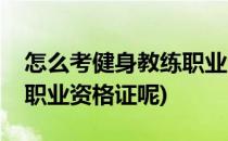 怎么考健身教练职业资格证(怎么考健身教练职业资格证呢)