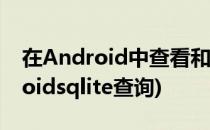 在Android中查看和管理sqlite数据库(androidsqlite查询)