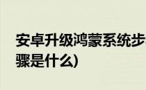 安卓升级鸿蒙系统步骤(安卓升级鸿蒙系统步骤是什么)