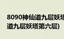 8090神仙道九层妖塔4层缴械怎么破门(神仙道九层妖塔第六层)