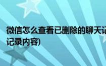 微信怎么查看已删除的聊天记录(微信怎么查看已删除的聊天记录内容)