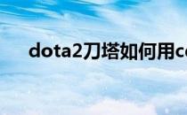 dota2刀塔如何用cdkey领取 纯正物品