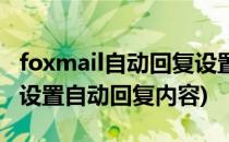 foxmail自动回复设置方法(foxmail邮箱怎么设置自动回复内容)