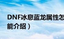 DNF冰息蓝龙属性怎么样（DNF冰息蓝龙技能介绍）