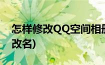 怎样修改QQ空间相册名字(qq空间相册怎么改名)