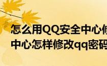 怎么用QQ安全中心修改QQ登录密码(在安全中心怎样修改qq密码)