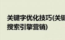 关键字优化技巧(关键字优化技巧及如何开展搜索引擎营销)