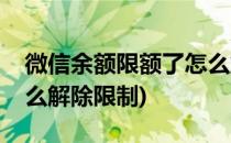 微信余额限额了怎么解除(微信余额限额了怎么解除限制)