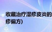 收藏治疗湿疹皮炎的五个民间偏方(皮炎性湿疹偏方)