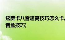 炫舞卡八音超高技巧怎么卡八音卡八音的方法(qq炫舞卡八音盒技巧)