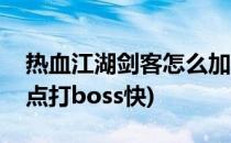 热血江湖剑客怎么加点(热血江湖剑客怎么加点打boss快)