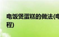 电饭煲蛋糕的做法(电饭煲蛋糕的做法视频教程)