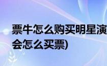 票牛怎么购买明星演唱会门票(去看明星演唱会怎么买票)