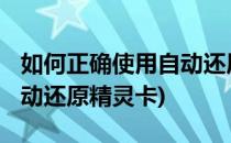 如何正确使用自动还原精灵?(如何正确使用自动还原精灵卡)