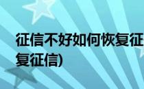 征信不好如何恢复征信(贷款征信不好如何恢复征信)