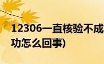 12306一直核验不成功(12306一直核验不成功怎么回事)