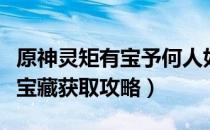 原神灵矩有宝予何人如何做（灵矩有宝予何人宝藏获取攻略）