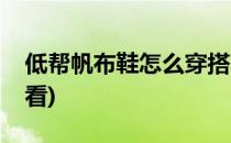 低帮帆布鞋怎么穿搭(低帮帆布鞋怎么穿搭好看)