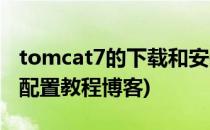 tomcat7的下载和安装配置(tomcat7安装及配置教程博客)