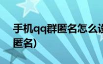 手机qq群匿名怎么设置(手机qq群怎么设置匿名)