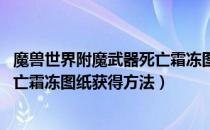 魔兽世界附魔武器死亡霜冻图纸怎么获得（wow附魔武器死亡霜冻图纸获得方法）