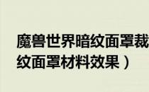 魔兽世界暗纹面罩裁缝出处（wow怀旧服暗纹面罩材料效果）