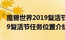 魔兽世界2019复活节任务在哪接（wow2019复活节任务位置介绍）