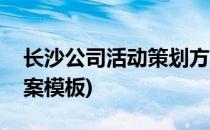 长沙公司活动策划方案(长沙公司活动策划方案模板)